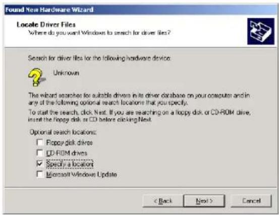 Found New Hardware Wizard Locate Driver Files Where do you want Windows to search for driver files? Search for driver files for the following hardware device: Unknown The wizard searches for suitable drivers in its driver database on your computer and in any of the following optional search locations that you specify. To start the search, click Next. If you are searching on a floppy disk or CD-ROM drive, insert the floppy disk or CD before clicking Next. Optional search locations: □ Floppy disk drives □ CD-ROM drives ☑ Specify a location □ Microsoft Windows Update < Back Next > Cancel