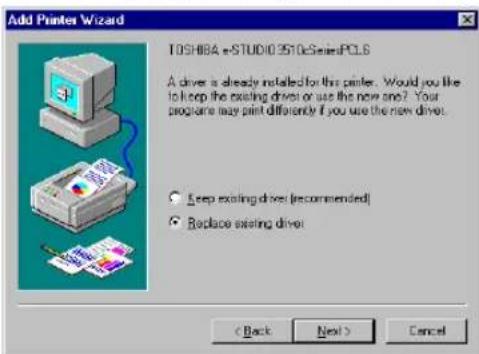 Add Printer Wizard TOSHIBA e-STUDIO 3510eSalesPCL6 A driver is already installed for this printer. Would you like to keep the existing driver or use the new one? Your programs may print differently if you use the new driver. Keep existing driver (recommended) Replace existing driver < Back Next > Cancel