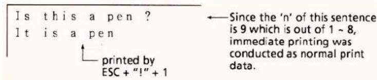 Is this a pen ? It is a pen ← Since the 'n' of this sentence is 9 which is out of 1 ~ 8, immediate printing was conducted as normal print data. printed by ESC + "!" + 1