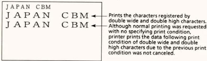 JAPAN CBM JAPAN CBM← JAPAN CBM← Prints the characters registered by double wide and double high characters. Although normal printing was requested with no specifying print condition, printer prints the data following print condition of double wide and double high characters due to the previous print condition was not canceled.
