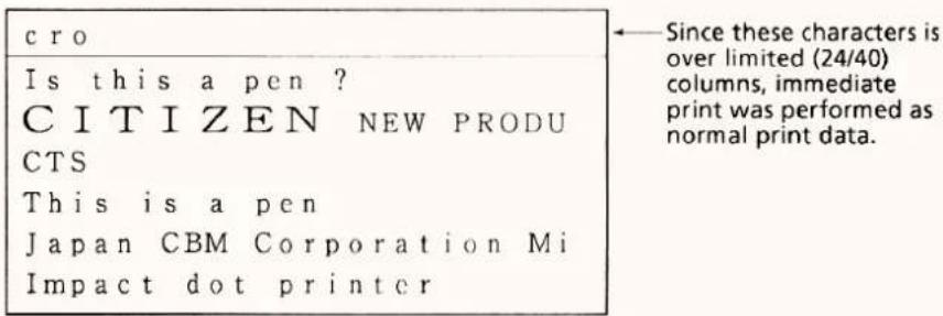 cro Is this a pen ? C I T I Z E N NEW PRODU CTS This is a pen Japan CBM Corporation Mi Impact dot printer ← Since these characters is over limited (24/40) columns, immediate print was performed as normal print data.