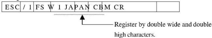 ESC / 1 FS W 1 JAPAN CBM CR Register by double wide and double high characters.