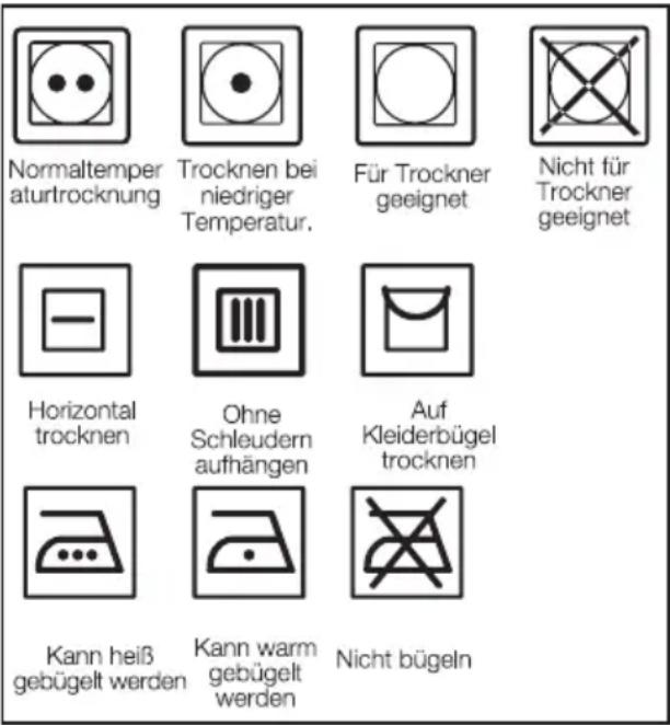 Normaltemper aturtrocknung Trocknen bei niedriger Temperatur. Für Trockner geeignet Nicht für Trockner geeignet Horizontal trocknen Ohne Schleudern aufhängen Auf Kleiderbügel trocknen Kann heiß gebügelt werden Kann warm gebügelt werden Nicht bügeln