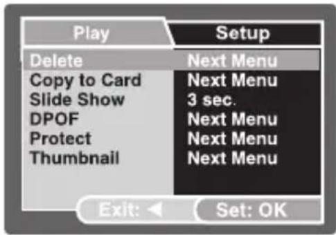Play Delete Copy to Card Slide Show DPOF Protect Thumbnail Setup Next Menu Next Menu 3 sec. Next Menu Next Menu Next Menu Exit: ← Set: OK