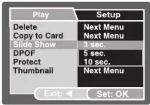 Play Delete Copy to Card Slide Show DPOF Protect Thumbnail Setup Next Menu Next Menu 3 sec. 5 sec. 10 sec. Next Menu Exit: Set: OK