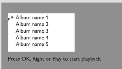 Album name 1 Album name 2 Album name 3 Album name 4 Album name 5 Press OK, Right or Play to start playback