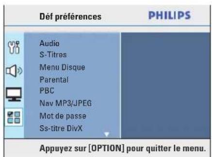 Déf préférences PHILIPS Audio S-Titres Menu Disque Parental PBC Nav MP3/JPEG Mot de passe Ss-titre DivX Appuyez sur [OPTION] pour quitter le menu.