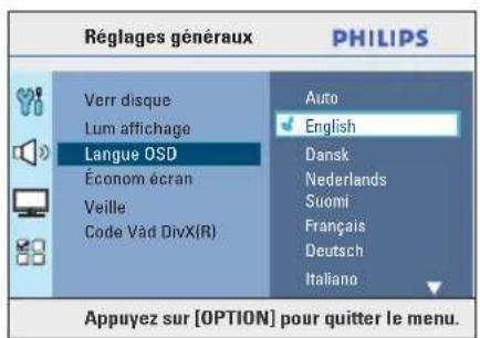 Réglages généraux PHILIPS Verr disque Lum affichage Langue OSD Économ écran Veille Code Vad DivX(R) Auto English Dansk Nederlands Suomi Français Deutsch Italiano Appuyez sur [OPTION] pour quitter le menu.