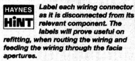 HAYNES HiNT Label each wiring connector as it is disconnected from its relevant component. The labels will prove useful on refitting, when routing the wiring and feeding the wiring through the facia apertures.