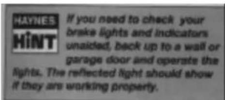 HAYNES HINT If you need to check your brake lights and indicators unaided, back up to a wall or garage door and operate the lights. The reflected light should show if they are working properly.