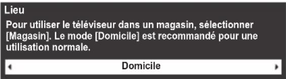 Lieu Pour utiliser le téléviseur dans un magasin, sélectionner [Magasin]. Le mode [Domicile] est recommandé pour une utilisation normale. Domicile