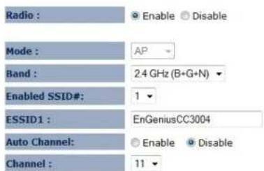 Radio : Enable Disable Mode : AP Band : 2.4 GHz (B+G+N) Enabled SSID#: 1 ESSID1 : EnGeniusCC3004 Auto Channel: Enable Disable Channel : 11
