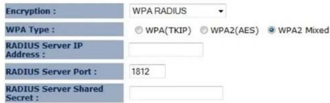Encryption : WPA RADIUS WPA Type : ○ WPA(TKIP) ○ WPA2(AES) ● WPA2 Mixed RADIUS Server IP Address : RADIUS Server Port : 1812 RADIUS Server Shared Secret :