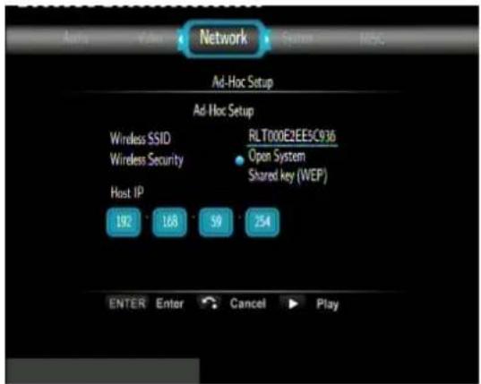 Network Ad-Hoc Setup Ad-Hoc Setup Wireless SSID Wireless Security RLT000E2EE5C936 Open System Shared key (WEP) Host IP 192 168 59 254 ENTER Enter Cancel Play