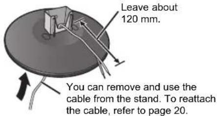 Leave about 120 mm. You can remove and use the cable from the stand. To reattach the cable, refer to page 20.