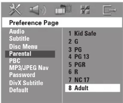 Preference Page Audio Subtitle Disc Menu Parental PBC MP3/JPEG Nav Password DivX Subtitle Default 1 Kid Safe 2 G 3 PG 4 PG 13 5 PGR 6 R 7 NC 17 8 Adult