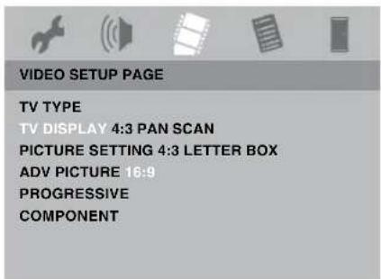 VIDEO SETUP PAGE TV TYPE TV DISPLAY 4:3 PAN SCAN PICTURE SETTING 4:3 LETTER BOX ADV PICTURE 16:9 PROGRESSIVE COMPONENT