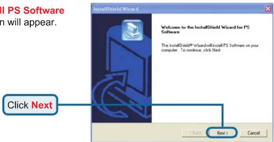 Will PS Software n will appear. InstallShield Wizard Welcome to the InstallShield Wizard for PS Software The InstallShield® Wizard will install PS Software on your computer. To continue, click Next. Click Next < Back Next > Cancel