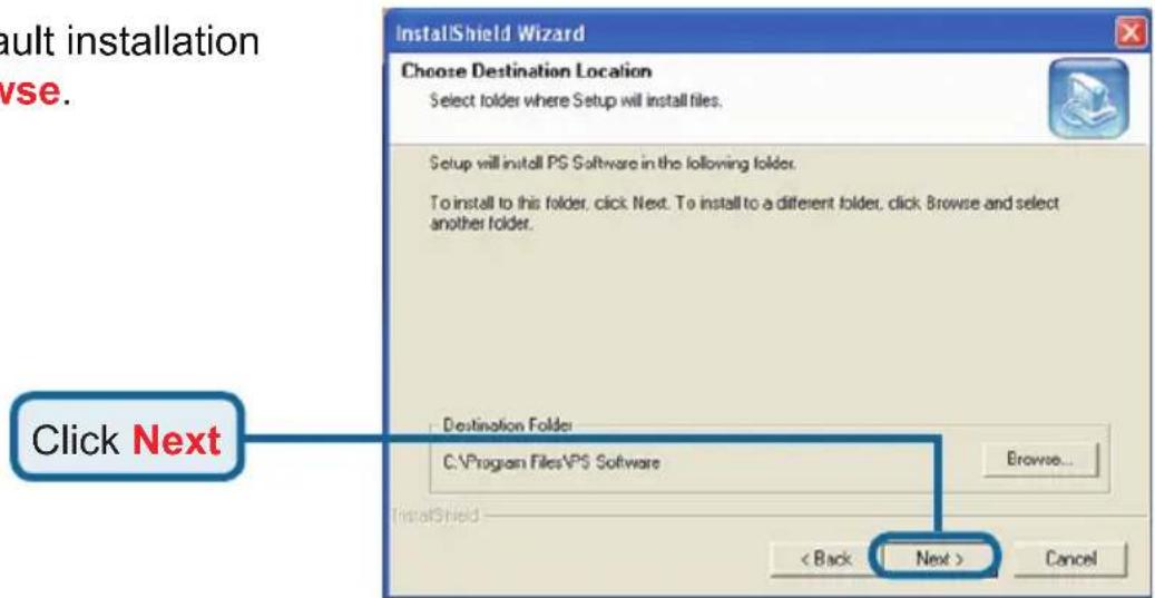 InstallShield Wizard Choose Destination Location Select folder where Setup will install files. Setup will install PS Software in the following folder. To install to this folder, click Next. To install to a different folder, click Browse and select another folder. Destination Folder C:\Program Files\PS Software Browse... < Back Next > Cancel Click Next