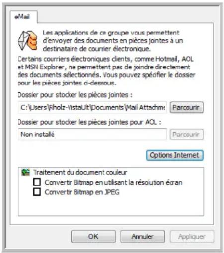 eMail Les applications de ce groupe vous permettent d'envoyer des documents en pièces jointes à un destinataire de courrier électronique. Certants courriers électroniques clients, comme Hotmail, AOL et MSN Explorer, ne permettent pas de joindre directement des documents sélectionnés. Vous pouvez spécifier le dossier pour les pièces jointes ci-dessous. Dossier pour stocker les pièces jointes : C:\Users\Fholz-VistaUlt\Documents\Mail Attachme Parcourir Dossier pour stocker les pièces jointes pour AOL : Non installé Parcourir Options Internet Traitement du document couleur Convertr Bitmap en utilisant la résolution écran Convertr Bitmap en JPEG OK Annuler Appliquer