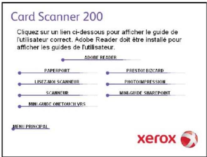 Card Scanner 200 Cliquez sur un lien ci-dessous pour afficher le guide de l'utilisateur correct. Adobe Reader doit être installé pour afficher les guides de l'utilisateur. ADOBE READER PAPERPORT PRESTO! BIZCARD LISEZ-MOI SCANNEUR PHOTOIMPRESSION SCANNEUR MINI-GUIDE SHAREPOINT MINI-GUIDE ONETOUCH VRS MENU PRINCIPAL xerox