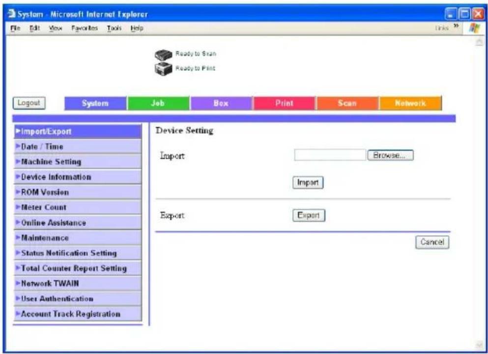 System - Microsoft Internet Explorer File Edit View Favorites Tools Help Ready to Scan Ready to Print Logout System Job Box Print Scan Network Import/Export Date / Time Machine Setting Device Information ROM Version Meter Count Online Assistance Maintenance Status Notification Setting Total Counter Report Setting Network TWAIN User Authentication Account Track Registration Device Setting Import Browse... Import Export Export Cancel