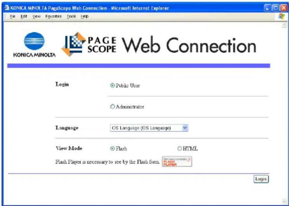 KONICA MINOLTA PageScope Web Connection - Microsoft Internet Explorer File Edit View Favorites Tools Help KONICA MINOLTA PAGE SCOPE Web Connection Login Public User Administrator Language OS Language (OS Language) View Mode Flash HTML Flash Player is necessary to see by the Flash form. Get remote media FLASH PLAYER Login