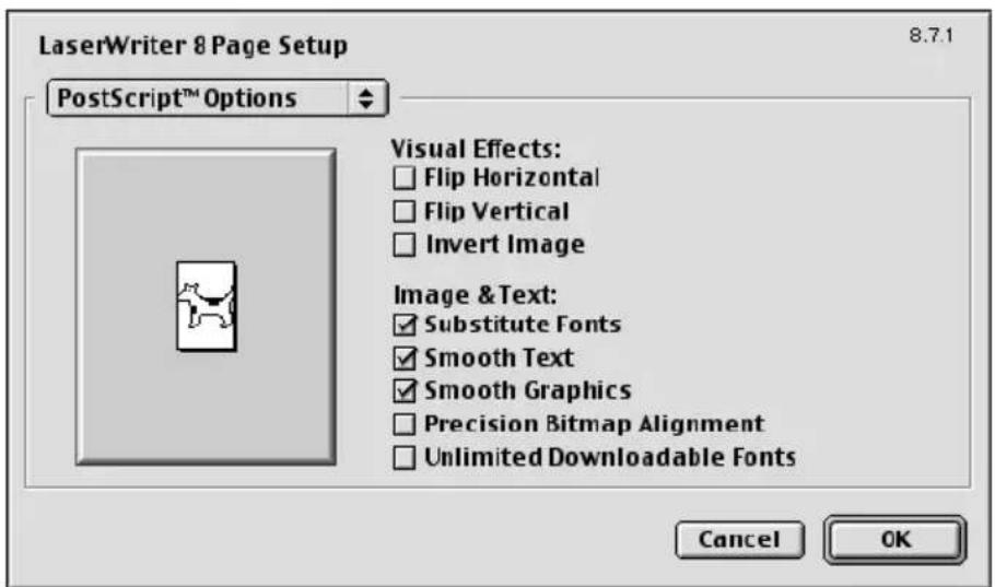 LaserWriter 8 Page Setup PostScript™ Options 8.7.1 Visual Effects: Flip Horizontal Flip Vertical Invert Image Image & Text: Substitute Fonts Smooth Text Smooth Graphics Precision Bitmap Alignment Unlimited Downloadable Fonts Cancel OK