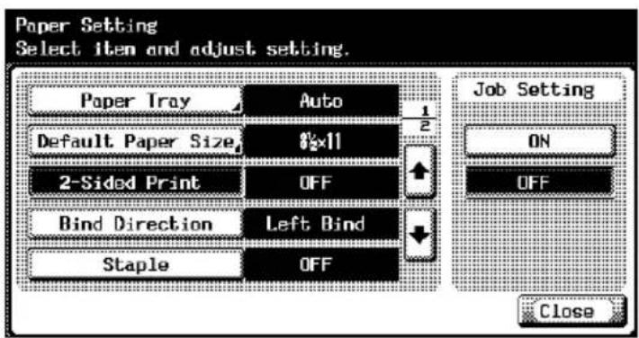 Paper Setting Select item and adjust setting. Paper Tray Auto Default Paper Size 8x11 2-Sided Print OFF Bind Direction Left Bind Staple OFF Job Setting ON OFF Close