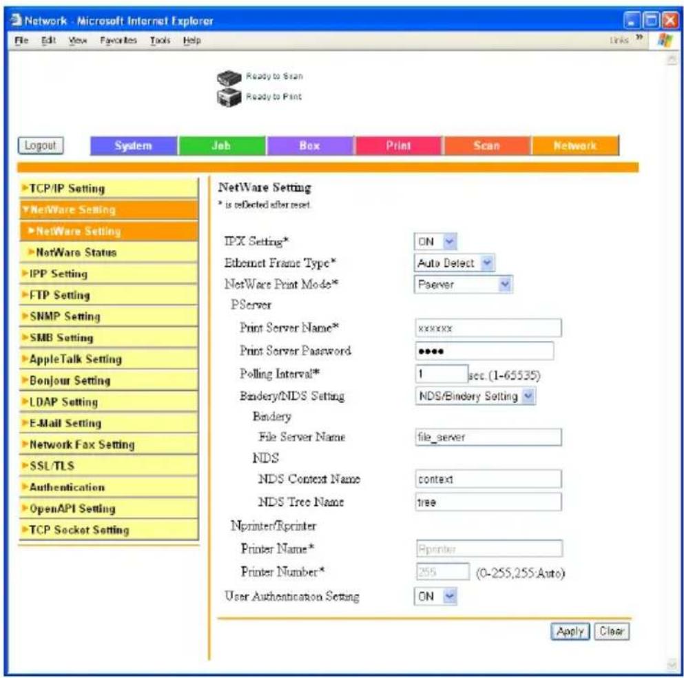 Network - Microsoft Internet Explorer File Edit View Favorites Tools Help Ready to Scan Ready to Print Logout System Job Box Print Scan Network TCP/IP Setting NetWare Setting NetWare Setting NetWare Status IPP Setting FTP Setting SNMP Setting SMB Setting AppleTalk Setting Bonjour Setting LDAP Setting E-Mail Setting Network Fax Setting SSL/TLS Authentication OpenAPI Setting TCP Socket Setting NetWare Setting * is defected after reset. IPX Setting* ON Ethernet Frame Type* Auto Detect NetWare Print Mode* PServer Print Server Name* xxxxxx Print Server Password ••••• Polling Interval* 1 sec. (1-65535) Bandery/NDS Setting NDS/Bindery Setting Bandery File Server Name file_server NDS NDS Context Name context NDS Tree Name tree Nprinter/Rprinter Printer Name* Printer Number* 255 (0-255,255 Auto) User Authentication Setting ON Apply Clear
