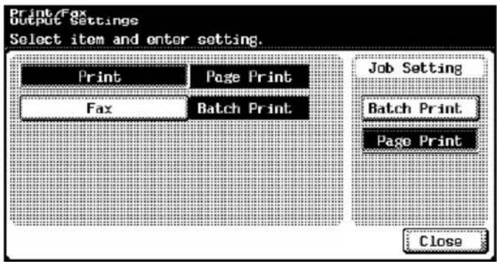 Print/Fax Output Settings Select item and enter setting. Print Page Print Fax Batch Print Job Setting Batch Print Page Print Close