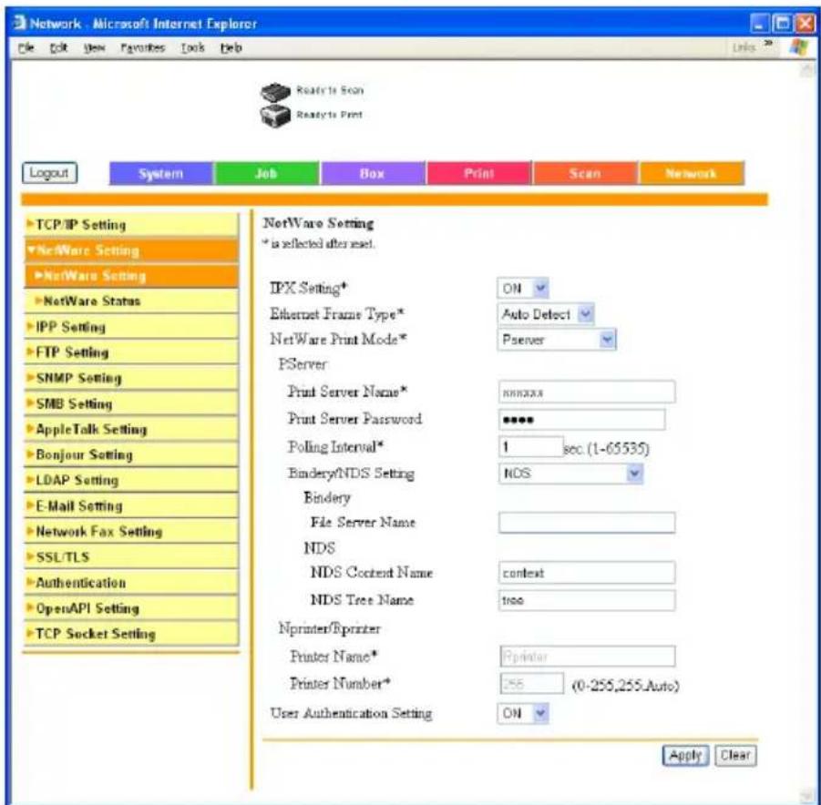 Network - Microsoft Internet Explorer File Edit View Favorites Tools Help Route to Scan Ready to Print Logout System Job Box Print Scan Network TCP/IP Setting NetWare Setting NetWare Setting NetWare Status IPP Setting FTP Setting SNMP Setting SMB Setting AppleTalk Setting Bonjour Setting LDAP Setting E-Mail Setting Network Fax Setting SSL/TLS Authentication OpenAPI Setting TCP Socket Setting NetWare Setting * is selected after reset. IPX Setting* Ethernet Frame Type* NetWare Print Mode* PServer Print Server Name* Print Server Password Polling Interval* Bindery/NDS Setting Bindery File Server Name NDS NDS Content Name context NDS Tree Name too Nprinter/Printer Printer Name* Printer Number* User Authentication Setting ON Apply Clear