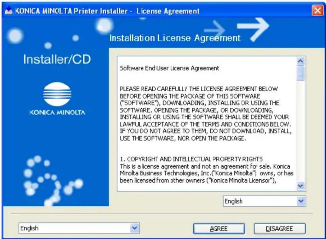 KONICA MINOLTA Printer Installer - License Agreement Installation License Agreement Software End User License Agreement PLEASE READ CAREFULLY THE LICENSE AGREEMENT BELOW BEFORE OPENING THE PACKAGE OF THIS SOFTWARE ("SOFTWARE"), DOWNLOADING, INSTALLING OR USING THE SOFTWARE. OPENING THE PACKAGE, OR DOWNLOADING, INSTALLING OR USING THE SOFTWARE SHALL BE DEEMED YOUR LAWFUL ACCEPTANCE OF THE TERMS AND CONDITIONS BELOW. IF YOU DO NOT AGREE TO THEM, DO NOT DOWNLOAD, INSTALL, USE THE SOFTWARE, NOR OPEN THE PACKAGE. 1. COPYRIGHT AND INTELLECTUAL PROPERTY RIGHTS This is a license agreement and not an agreement for sale. Konica Minolta Business Technologies, Inc.("Konica Minolta") owns, or has been licensed from other owners ("Konica Minolta Licensor"), English English AGREE DISAGREE
