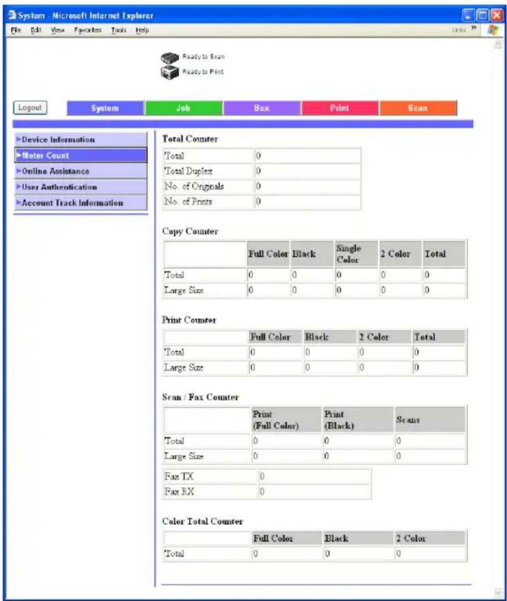 System - Microsoft Internet Explorer File Edit View Favorites Tools Help Ready to Scan Ready to Print Logout System Job Box Print Scan ►Device Information ►Meter Count ►Online Assistance ►User Authentication ►Account Track Information Total Counter Total 0 Total Duplex 0 No. of Originals 0 No. of Prints 0 Copy Counter Full Color Black Single Color 2 Color Total Total 0 0 0 0 0 Large Size 0 0 0 0 0 Print Counter Full Color Black 2 Color Total Total 0 0 0 0 Large Size 0 0 0 0 Scan / Fax Counter Print (Full Color) Print (Black) Scans Total 0 0 0 Large Size 0 0 0 Fax TX 0 Fax RX 0 Color Total Counter Full Color Black 2 Color Total 0 0 0