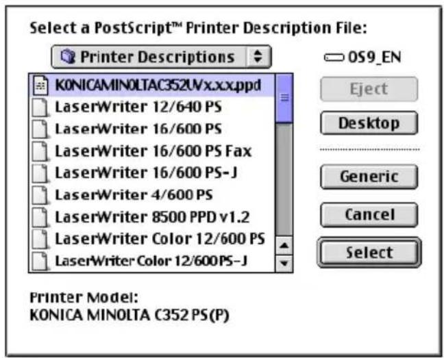 Select a PostScript™ Printer Description File: Printer Descriptions KONICAMINOLTAC352UVx.xx.ppd LaserWriter 12/640 PS LaserWriter 16/600 PS LaserWriter 16/600 PS Fax LaserWriter 16/600 PS-J LaserWriter 4/600 PS LaserWriter 8500 PPD v1.2 LaserWriter Color 12/600 PS LaserWriter Color 12/600PS-J OS9_EN Eject Desktop Generic Cancel Select Printer Model: KONICA MINOLTA C352 PS(P)