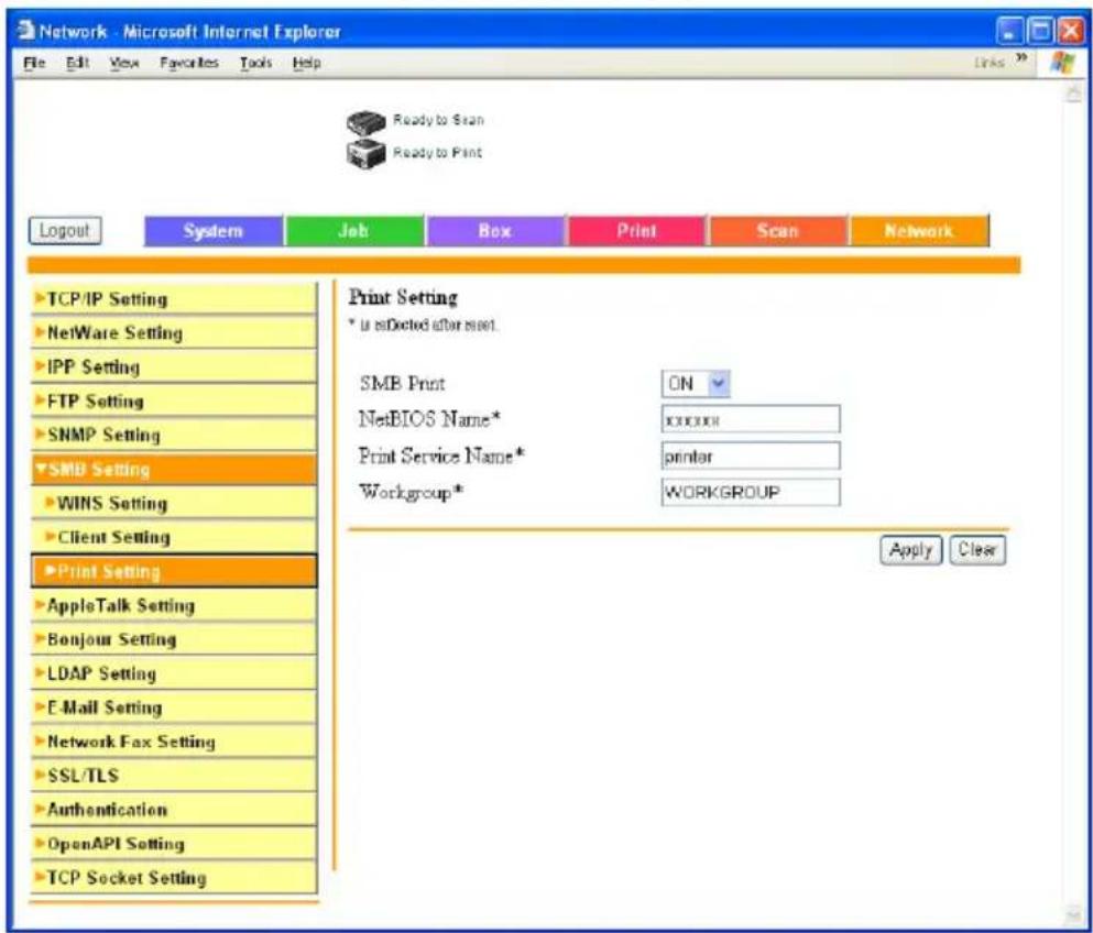 Network - Microsoft Internet Explorer File Edit View Favorites Tools Help Ready to Scan Ready to Print Logout System Job Box Print Scan Network TCP/IP Setting NetWare Setting IPP Setting FTP Setting SNMP Setting SMB Setting WINS Setting Client Setting Print Setting AppleTalk Setting Bonjour Setting LDAP Setting E-Mail Setting Network Fax Setting SSL/TLS Authentication OpenAPI Setting TCP Socket Setting Print Setting * is not tested after most. SMB Print ON NetBIOS Name* XXXXXXH Print Service Name* printar Workgroup* WORKGROUP Apply Clear