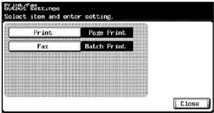 Print/Fax Output Settings Select item and enter setting. Print Page Print Fax Batch Print Close