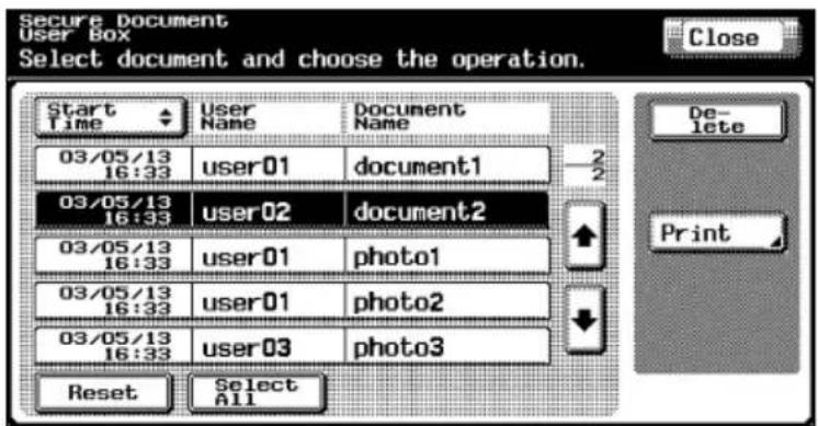 Secure Document User Box Select document and choose the operation. Start Time User Name Document Name 03/05/13 16:33 user01 document1 03/05/13 16:33 user02 document2 03/05/13 16:33 user01 photo1 03/05/13 16:33 user01 photo2 03/05/13 16:33 user03 photo3 Reset Select All De- lete Print