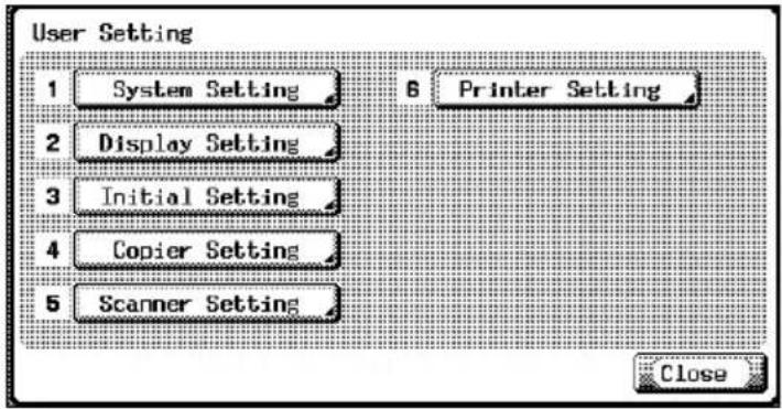User Setting 1 System Setting 6 Printer Setting 2 Display Setting 3 Initial Setting 4 Copier Setting 5 Scanner Setting Close