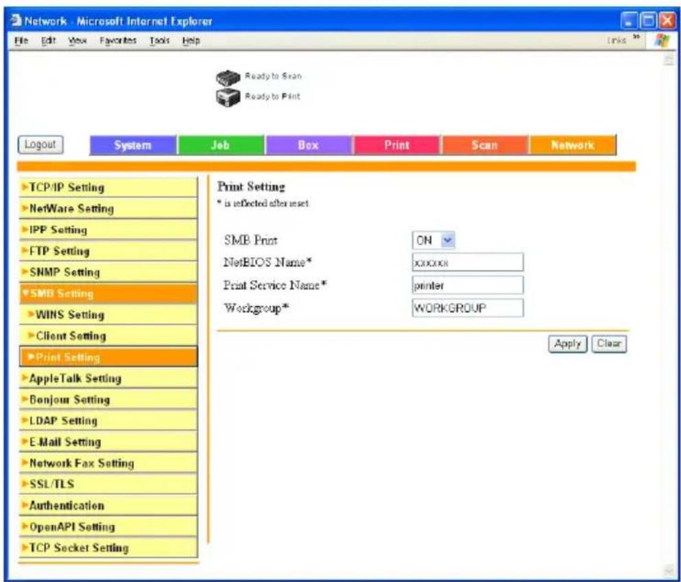 Network - Microsoft Internet Explorer File Edit View Favorites Tools Help Ready to Scan Ready to Print Logout System Job Box Print Scan Network TCP/IP Setting NetWare Setting IPP Setting FTP Setting SNMP Setting SMD Setting WINS Setting Client Setting Print Setting AppleTalk Setting Bonjour Setting LDAP Setting E-Mail Setting Network Fax Setting SSL/TLS Authentication OpenAPI Setting TCP Socket Setting Print Setting * is reflected after reset SMB Print ON NetBIOS Name* XXXXXXII Print Service Name* printer Workgroup* WORKGROUP Apply Clear