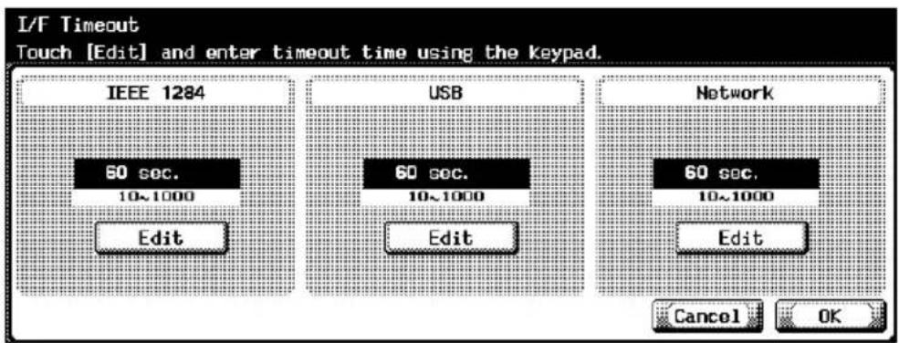 I/F Timeout Touch [Edit] and enter timeout time using the keypad. IEEE 1284 60 sec. 10~1000 Edit USB 60 sec. 10~1000 Edit Network 60 sec. 10~1000 Edit Cancel OK