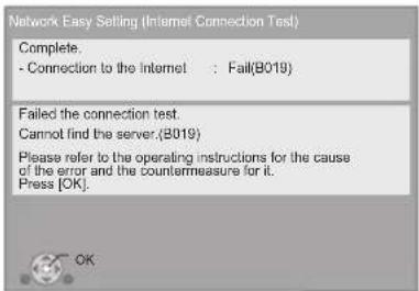 Network Easy Setting (Internet Connection Test) Complete. - Connection to the Internet : Fail(8019) Failed the connection test. Cannot find the server.(8019) Please refer to the operating instructions for the cause of the error and the countermeasure for it. Press [OK]