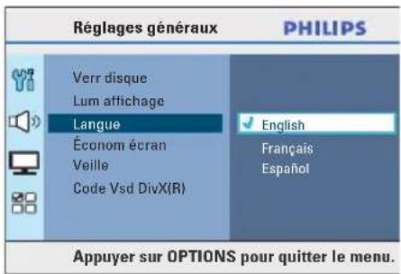Réglages généraux PHILIPS Verr disque Lum affichage Langue Économ écran Veille Code Vsd DivX(R) English Français Español Appuyer sur OPTIONS pour quitter le menu.