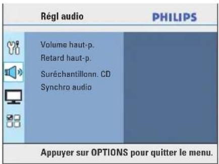 Régl audio PHILIPS Volume haut-p. Retard haut-p. Suréchantillonn. CD Synchro audio Appuyer sur OPTIONS pour quitter le menu.