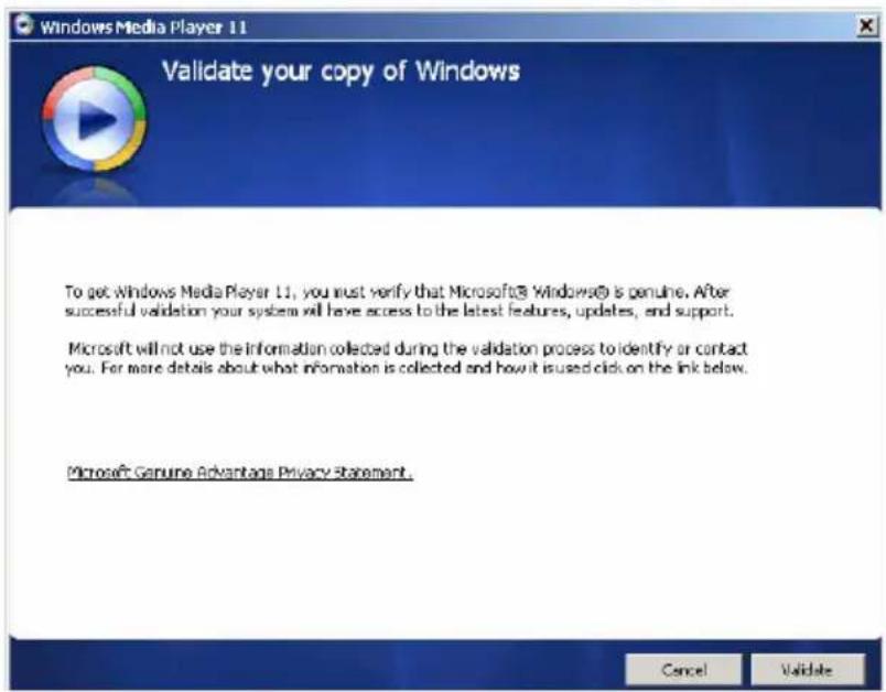 Windows Media Player 11 Validate your copy of Windows To get Windows Media Player 11, you must verify that Microsoft® Windows® is genuine. After successful validation your system will have access to the latest features, updates, and support. Microsoft will not use the information collected during the validation process to identify or contact you. For more details about what information is collected and how it is used click on the link below. Microsoft Genuine Advantage Privacy Statement. Cancel Validate