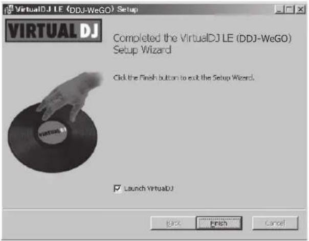VirtualDJ LE (DDJ-WeGO) Setup VIRTUAL DJ Completed the VirtualDJ LE (DDJ-WeGO) Setup Wizard Click the Finish button to exit the Setup Wizard. Launch VirtualDJ Back Finish Cancel