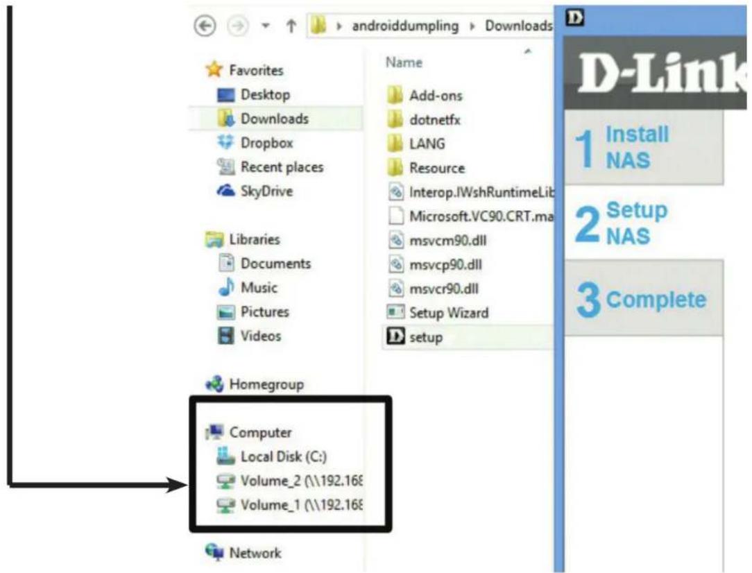 androiddumpling Downloads Favorites Desktop Downloads Dropbox Recent places SkyDrive Libraries Documents Music Pictures Videos Homegroup Computer Local Disk (C:) Volume_2 (\192.168 Volume_1 (\192.168) Network Name Add-ons dotnetfx LANG Resource Interop.IWshRuntimeLib Microsoft.VC90.CRT.ma msvcm90.dll msvcp90.dll msvcr90.dll Setup Wizard setup D-Link 1 Install NAS 2 Setup NAS 3 Complete