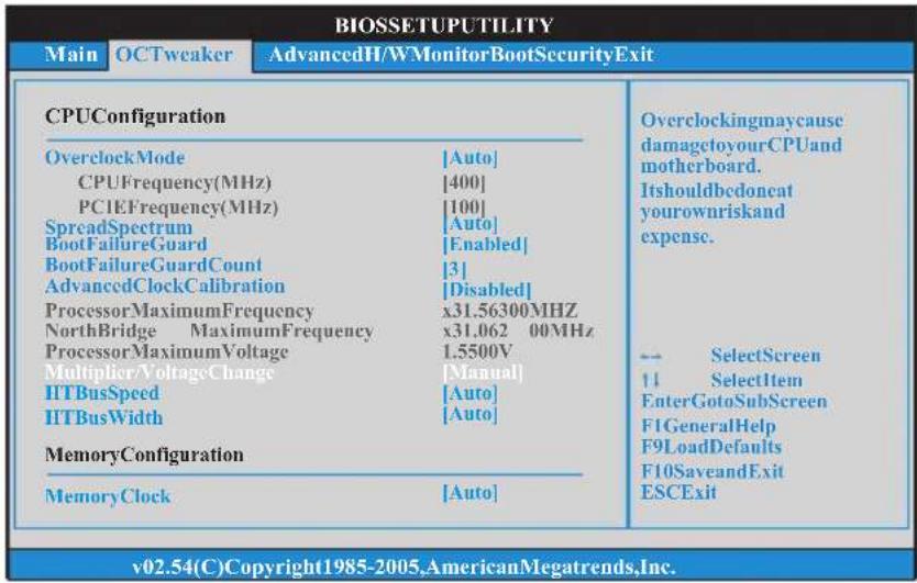 BIOSETUPUTILITY Main OCTweaker AdvancedH/WMonitorBootSecurityExit CPUConfiguration OverclockMode [Auto] CPUFrequency(MHz) [400] PCIEFrequency(MHz) [100] SpreadSpectrum [Auto] BootFailureGuard [Enabled] BootFailureGuardCount [3] AdvancedClockCalibration [Disabled] ProcessorMaximumFrequency x31.56300MHZ NorthBridge MaximumFrequency x31.062 00MHz ProcessorMaximumVoltage 1.5500V Multiplier/VoltageChange [Manual] ITBusSpeed [Auto] ITBusWidth [Auto] MemoryConfiguration MemoryClock [Auto] Overclockingmaycause damagetoyourCPUand motherboard. Itshouldbcdoncat yourownriskand expense. -- SelectScreen 11 SelectItem EnterGotoSubScreen F1GeneralHelp F9LoadDefaults F10SaveandExit ESCExit v02.54(C)Copyright1985-2005,AmericanMegatrends,Inc.