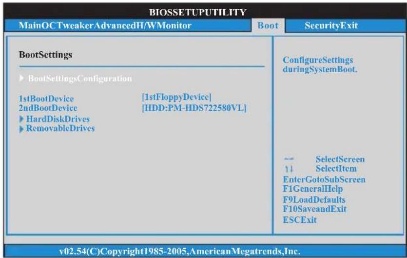 BIOSETUPUTILITY MainOCTweakerAdvancedH/WMonitor Boot SecurityExit BootSettings ► BootSettingsConfiguration 1stBootDevice [1stFloppyDevice] 2ndBootDevice [HDD:PM-HDS722580VL] ► HardDiskDrives ► RemovableDrives ConfigureSettings duringSystemBoot. -- SelectScreen ↑ SelectItem EnterGotoSubScreen F1GeneralHelp F9LoadDefaults F10SaveandExit ESCExit v02.54(C)Copyright1985-2005,AmericanMegatrends,Inc.