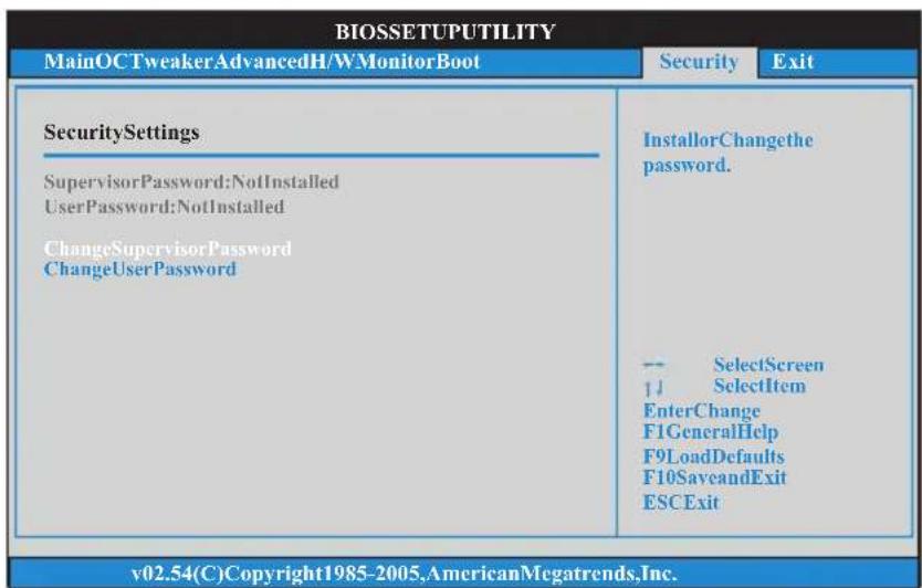 BIOSSETUPUTILITY MainOCTweakerAdvancedH/WMonitorBoot Security Exit SecuritySettings SupervisorPassword:NotInstalled UserPassword:NotInstalled ChangeSupervisorPassword ChangeUserPassword InstallorChangethe password. -- SelectScreen 1↓ SelectItem EnterChange F1GeneralHelp F9LoadDefaults F10SaveandExit ESC Exit v02.54(C)Copyright1985-2005,AmericanMegatrends,Inc.